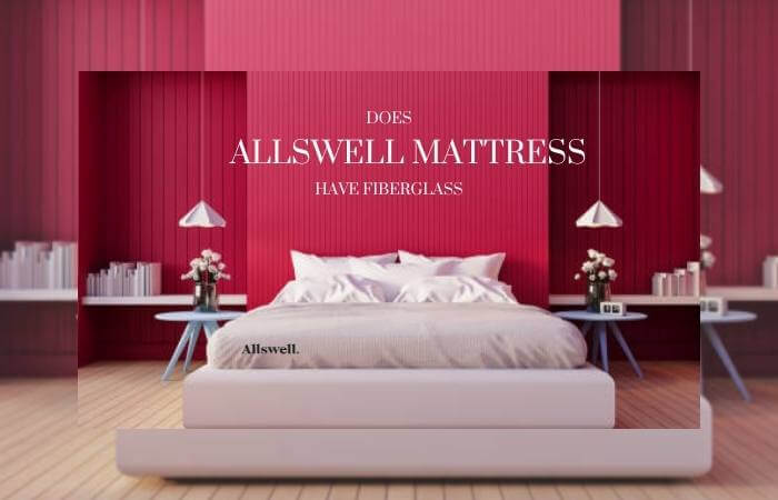 Does Allswell Mattress Have Fiberglass? Are They Harmful?