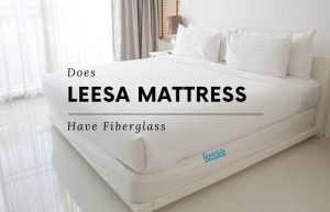 Does Leesa Mattress Have Fiberglass?