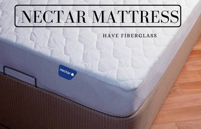 Does Nectar Mattress Have Fiberglass? What To Know About It?
