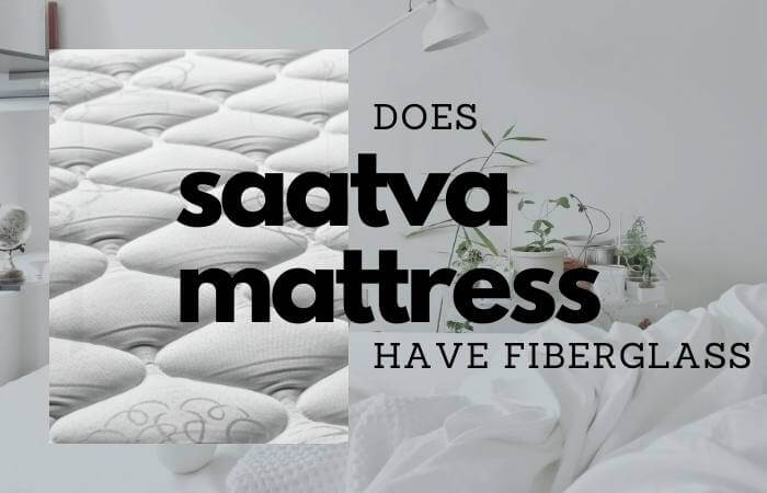 Does Saatva Mattress Have Fiberglass? The Real Answer