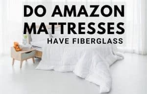 Do Amazon Mattresses Have Fiberglass? - All Revealed