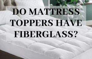 Do Mattress Toppers Have Fiberglass? - Bedding Items Secret