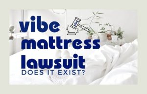 Vibe Mattress Lawsuit: Does It Exist?