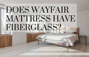 Does Wayfair Mattress Have Fiberglass?: All Answered