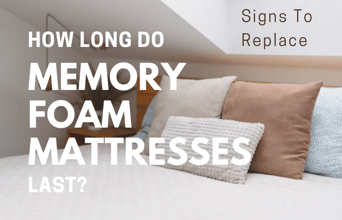 How Long Do Memory Foam Mattresses Last? Signs To Replace