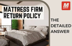 Mattress Firm Return Policy: The Detailed Answer